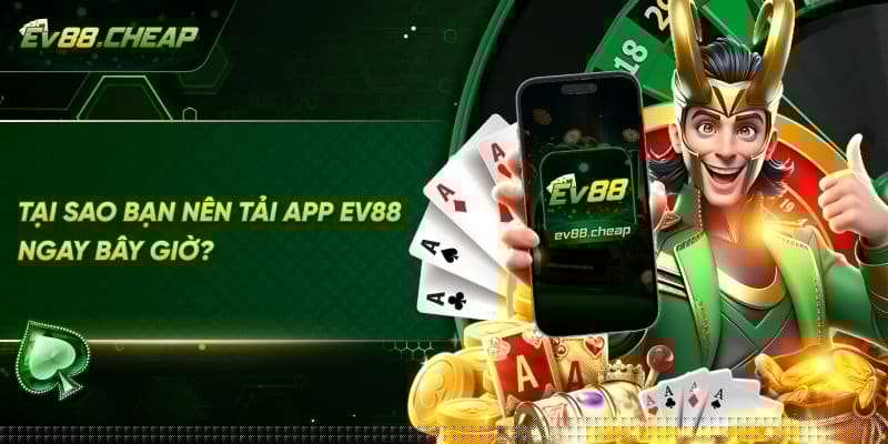 Vì sao người chơi nên tải app EV88