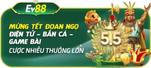 Khuyến mại EV88 - Mừng Tết Đoan Ngọ - Cược nhiều thưởng lớn 【Điện Tử - Bắn Cá - Game Bài 】